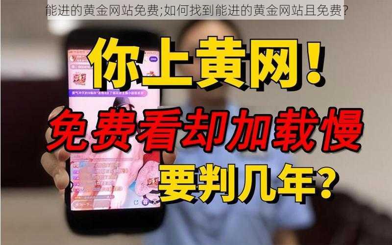 能进的黄金网站免费;如何找到能进的黄金网站且免费？