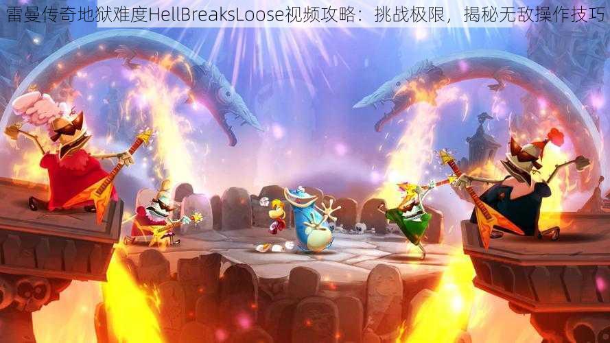 雷曼传奇地狱难度HellBreaksLoose视频攻略：挑战极限，揭秘无敌操作技巧