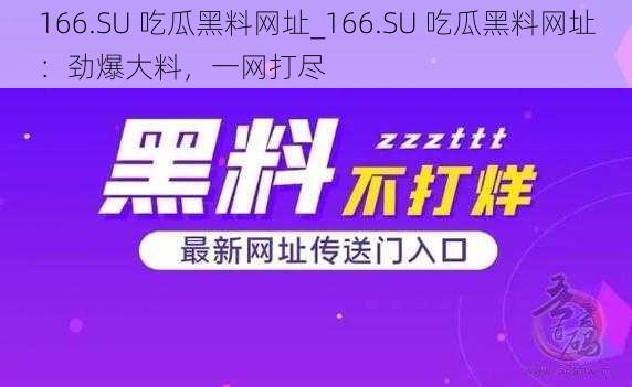 166.SU 吃瓜黑料网址_166.SU 吃瓜黑料网址：劲爆大料，一网打尽