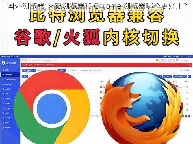 国外浏览器;火狐浏览器和 Chrome 浏览器哪个更好用？