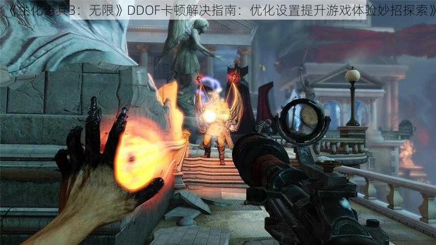 《生化奇兵3：无限》DDOF卡顿解决指南：优化设置提升游戏体验妙招探索》