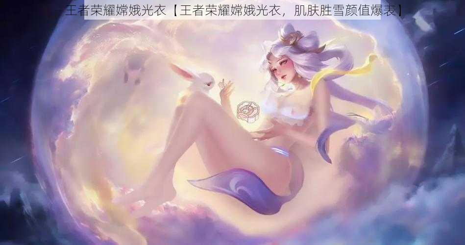 王者荣耀嫦娥光衣【王者荣耀嫦娥光衣，肌肤胜雪颜值爆表】