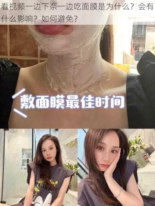 看视频一边下奈一边吃面膜是为什么？会有什么影响？如何避免？