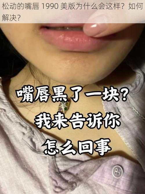 松动的嘴唇 1990 美版为什么会这样？如何解决？