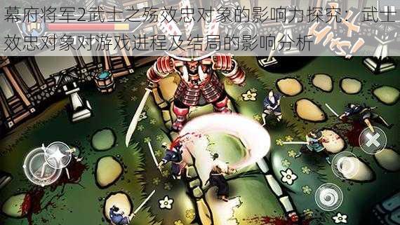 幕府将军2武士之殇效忠对象的影响力探究：武士效忠对象对游戏进程及结局的影响分析