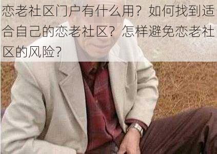 恋老社区门户有什么用？如何找到适合自己的恋老社区？怎样避免恋老社区的风险？