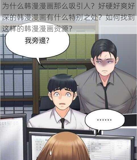 为什么韩漫漫画那么吸引人？好硬好爽好深的韩漫漫画有什么特别之处？如何找到这样的韩漫漫画资源？