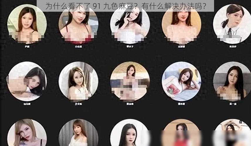 为什么看不了 91 九色麻豆？有什么解决办法吗？