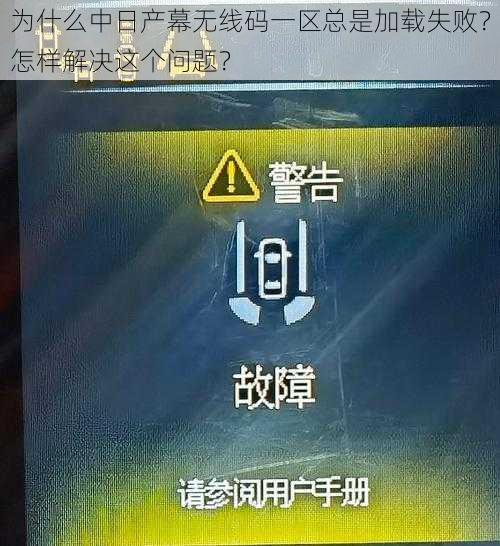 为什么中日产幕无线码一区总是加载失败？怎样解决这个问题？