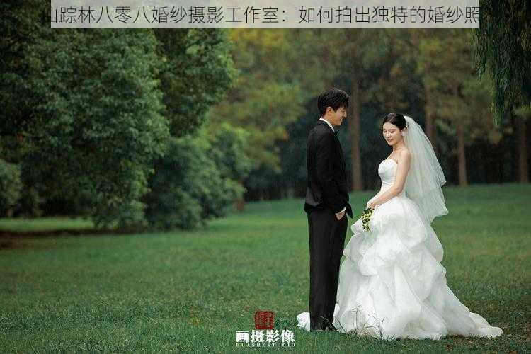 仙踪林八零八婚纱摄影工作室：如何拍出独特的婚纱照？