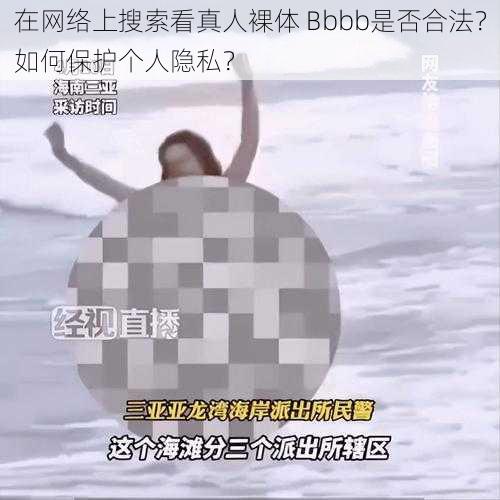 在网络上搜索看真人裸体 Bbbb是否合法？如何保护个人隐私？