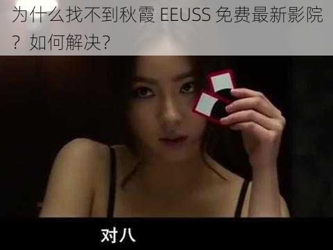 为什么找不到秋霞 EEUSS 免费最新影院？如何解决？