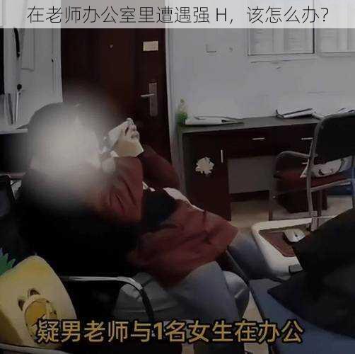 在老师办公室里遭遇强 H，该怎么办？