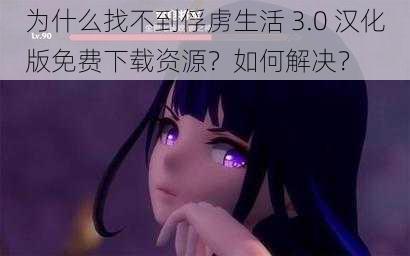 为什么找不到俘虏生活 3.0 汉化版免费下载资源？如何解决？