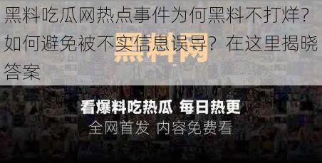 黑料吃瓜网热点事件为何黑料不打烊？如何避免被不实信息误导？在这里揭晓答案