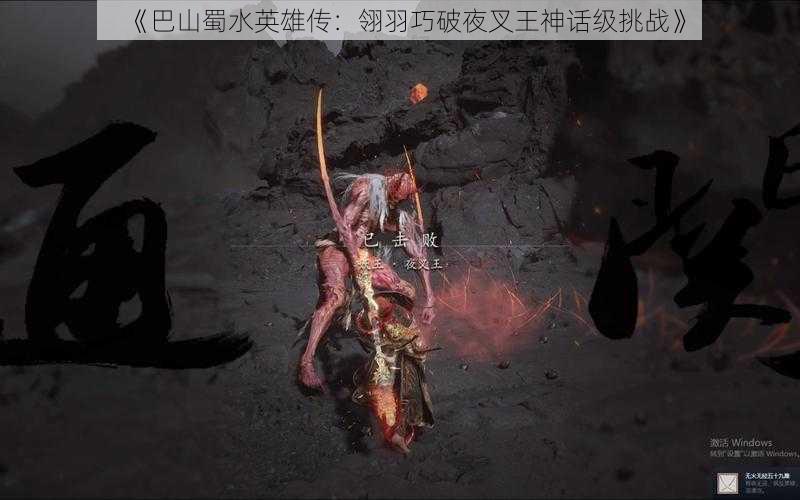 《巴山蜀水英雄传:翎羽巧破夜叉王神话级挑战》